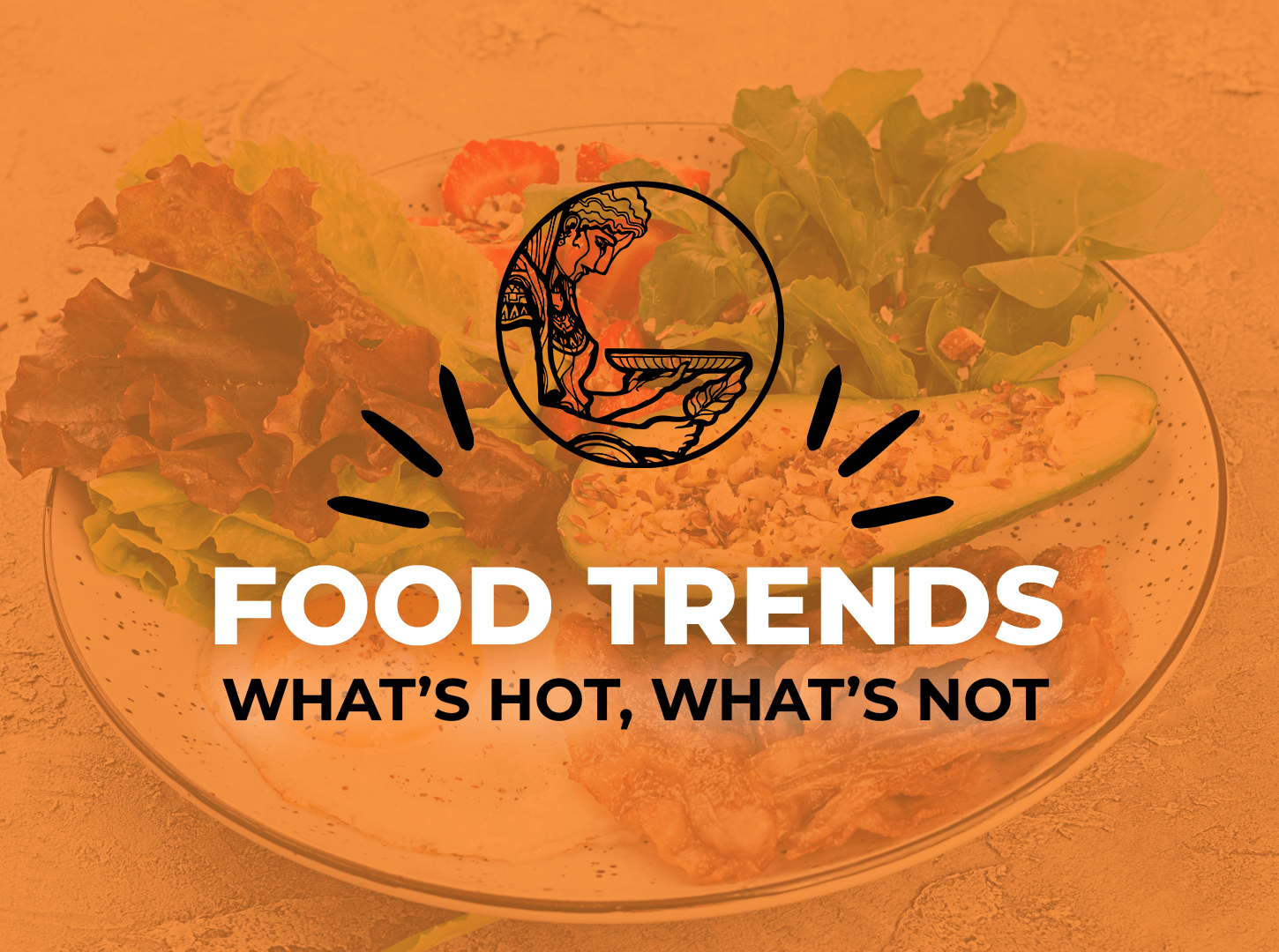 Featured image for “Food Trends: What’s Hot and What’s Not?”