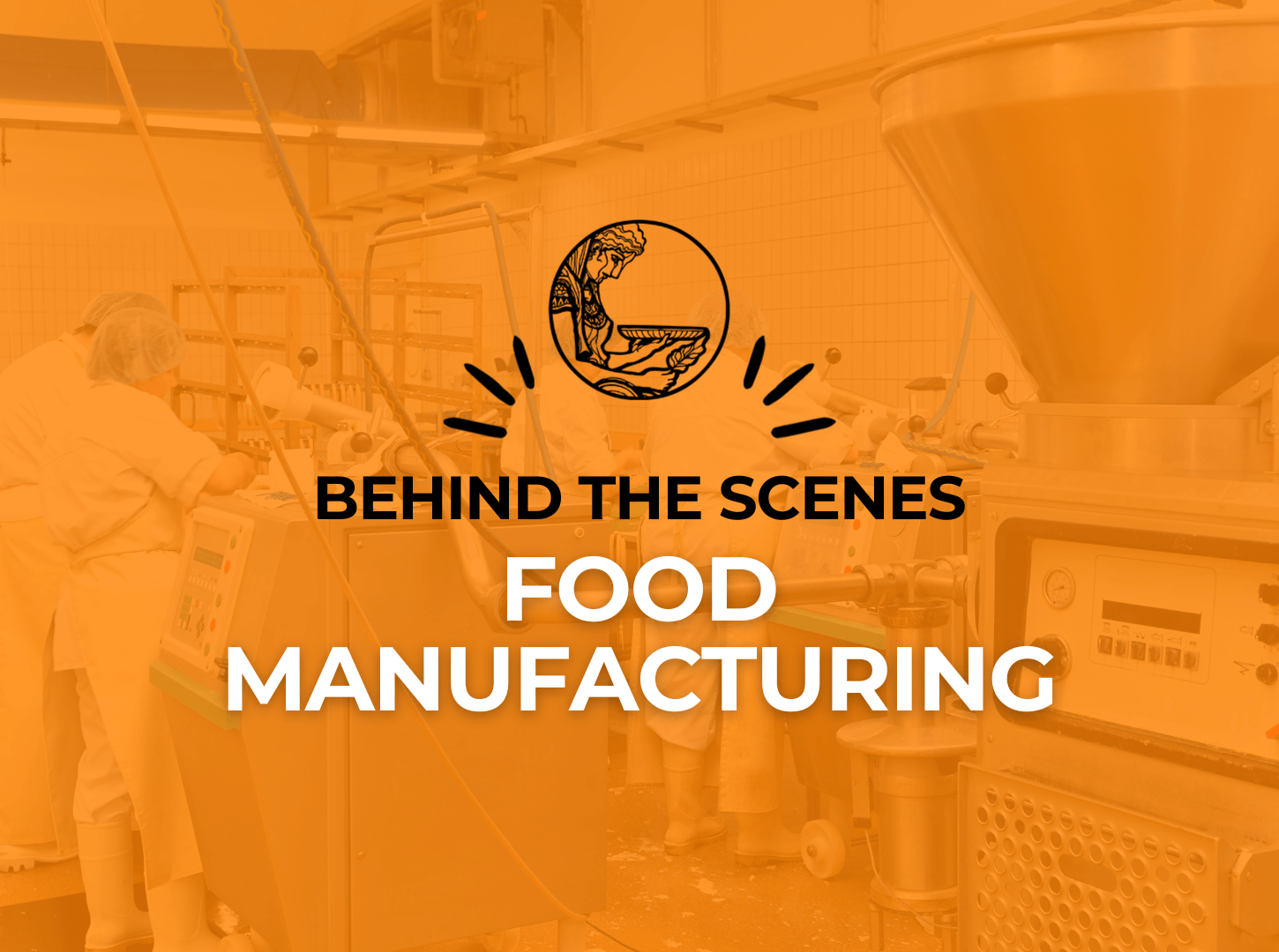 Featured image for “Behind the Scenes: Food Manufacturing”