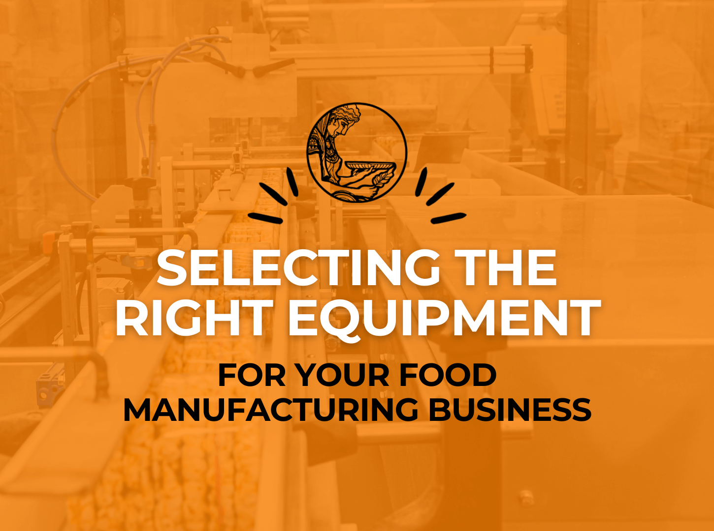 Featured image for “Selecting the Right Equipment for Your Food Manufacturing Business”